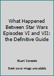 Paperback What Happened Between Star Wars Episodes VI and VII: the Definitive Guide Book