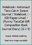 Notebook: Astronaut Taco Cat in Space Journal / Notebook : - 100 Pages Lined - (Funny TacoCat Gift Composition Book Journal Diary) (6 X 9)