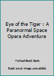 Paperback Eye of the Tiger : A Paranormal Space Opera Adventure Book
