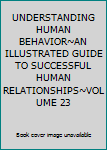 Hardcover UNDERSTANDING HUMAN BEHAVIOR~AN ILLUSTRATED GUIDE TO SUCCESSFUL HUMAN RELATIONSHIPS~VOLUME 23 Book