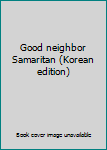 Unknown Binding Good neighbor Samaritan (Korean edition) [Korean] Book