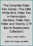 Paperback The Complete Peter Pan Series: The Little White Bird, Peter Pan in Kensington Gardens, Peter Pan, Peter and Wendy (J M Barrie Masterpiece Collection) Book