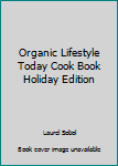 Organic Lifestyle Today Cook Book Holiday Edition