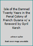 Isle of the Damned Twenty Years in the Penal Colony of French Guiana w/ a foreword by Gyril Kersh