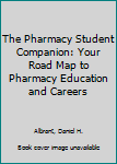 Hardcover The Pharmacy Student Companion: Your Road Map to Pharmacy Education and Careers Book