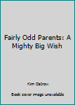 Paperback Fairly Odd Parents: A Mighty Big Wish Book