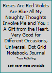 Paperback Roses Are Red Violets Are Blue All My Naughty Thoughts Involve Me and You : A Gift from the Heart, Very Good for Different Occasions, Universal, Dot Grid Notebook, Journal Book