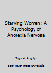 Paperback Starving Women: A Psychology of Anorexia Nervosa Book