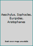Aeschylus, Sophocles, Euripides, Aristophanes