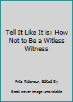 Paperback Tell It Like It is: How Not to Be a Witless Witness Book