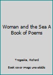 Hardcover Woman and the Sea A Book of Poems Book