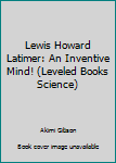 Paperback Lewis Howard Latimer: An Inventive Mind! (Leveled Books Science) Book