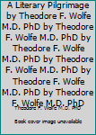 A Literary Pilgrimage by Theodore F. Wolfe M.D. PhD by Theodore F. Wolfe M.D. PhD by Theodore F. Wolfe M.D. PhD by Theodore F. Wolfe M.D. PhD by Theodore F. Wolfe M.D. PhD by Theodore F. Wolfe M.D. Ph