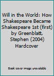 Hardcover Will in the World: How Shakespeare Became Shakespeare 1st (first) by Greenblatt, Stephen (2004) Hardcover Book