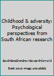 Paperback Childhood & adversity: Psychological perspectives from South African research Book