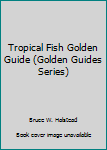 Paperback Tropical Fish Golden Guide (Golden Guides Series) Book