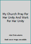 Hardcover My Church Pray For Her Unity And Work For Her Unity Book