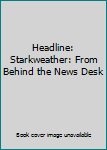 Paperback Headline: Starkweather: From Behind the News Desk Book
