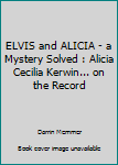 Paperback ELVIS and ALICIA - a Mystery Solved : Alicia Cecilia Kerwin... on the Record Book