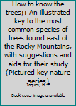 How to know the trees;: An illustrated key to the most common species of trees found east of the Rocky Mountains, with suggestions and aids for their study (Pictured key nature series)