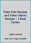 Paleo Kids Recipes and Paleo Vitamix Recipes : 2 Book Combo
