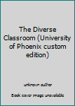 Unknown Binding The Diverse Classroom (University of Phoenix custom edition) Book