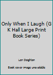 Hardcover Only When I Laugh (G K Hall Large Print Book Series) [Large Print] Book