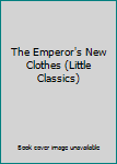 Unknown Binding The Emperor's New Clothes (Little Classics) Book