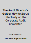 Hardcover The Audit Director's Guide: How to Serve Effectively on the Corporate Audit Committee Book