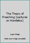 The Theory of Preaching (Lectures on Homiletics)
