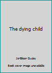 Hardcover The dying child Book