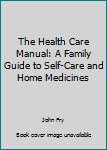 Paperback The Health Care Manual: A Family Guide to Self-Care and Home Medicines Book