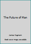 Unknown Binding The Future of Man Book