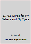 11,762 Words for Fly Fishers and Fly Tyers