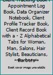 Client Tracking Book : Appointment Log Book, Data Organizer Notebook, Client Profile Tracker Book, Client Record Book with a - Z Alphabetical Tabs for Woman, Man, Salons, Hair Stylist, Beauticians, Ba