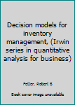 Unknown Binding Decision models for inventory management, (Irwin series in quantitative analysis for business) Book