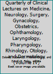 International Clinics: A Quarterly of Clinical Lectures on Medicine, Neurology, Surgery, Gynacology, Obstetrics, Ophthamology, Laryngology, Pharyngology, Rhinology, Otology, and Dermatology (Volume IV