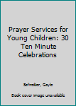 Paperback Prayer Services for Young Children: 30 Ten Minute Celebrations Book