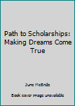 Hardcover Path to Scholarships: Making Dreams Come True Book