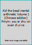 Kid the bead mental arithmetic Volume 1 (Chinese edidion) Pinyin: you er zhu xin suan di yi ce