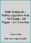 Math Notebook : Maths Logarithm Pole - 50 Sheets, 100 Pages - 6 X 9 Inches