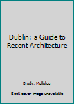 Paperback Dublin: a Guide to Recent Architecture Book