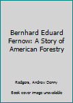 Bernhard Eduard Fernow: A Story of North American Forestry