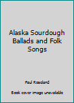Unknown Binding Alaska Sourdough Ballads and Folk Songs Book