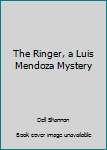 The Ringer, a Luis Mendoza Mystery