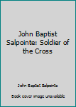 Hardcover John Baptist Salpointe: Soldier of the Cross Book