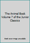 Unknown Binding The Animal Book Volume 7 of the Junior Classics Book