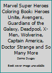 Marvel Super Heroes Coloring Book: Heroes Unite, Avengers, Guardians of the Galaxy, Deadpool, X-Men, Wolverine, Captain America, Doctor Strange and so many more