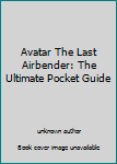 Paperback Avatar The Last Airbender: The Ultimate Pocket Guide Book