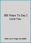 Hardcover 365 Ways To Say I Love You Book